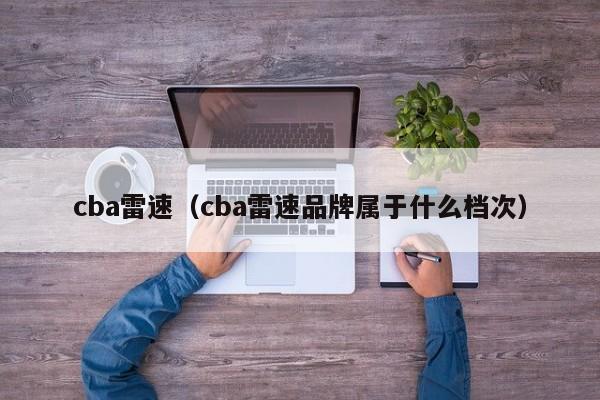 cba雷速（cba雷速品牌属于什么档次）
