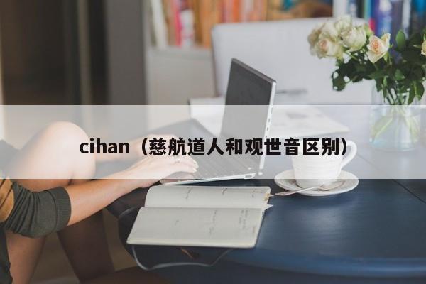 cihan（慈航道人和观世音区别）