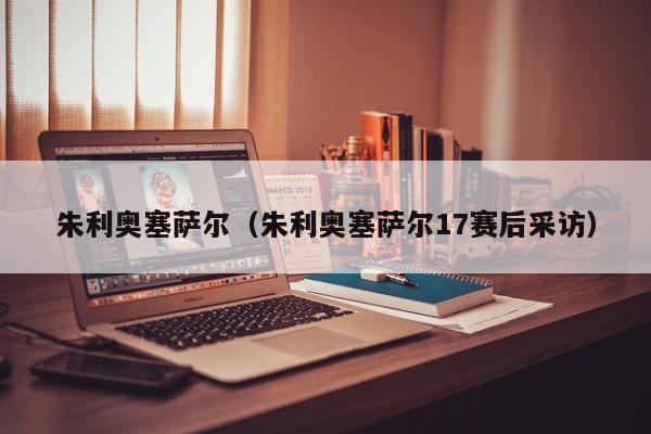 朱利奥塞萨尔（朱利奥塞萨尔17赛后采访）