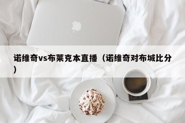 诺维奇vs布莱克本直播（诺维奇对布城比分）