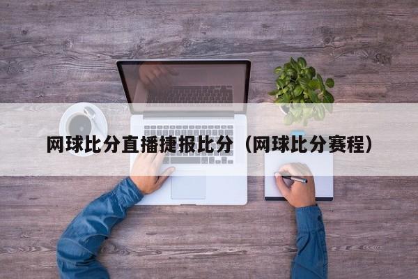 网球比分直播捷报比分（网球比分赛程）