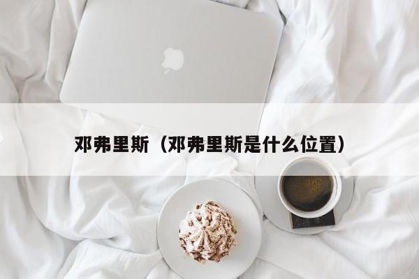 邓弗里斯（邓弗里斯是什么位置）