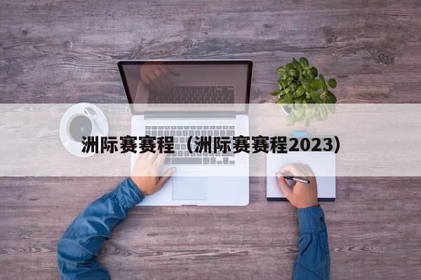 洲际赛赛程（洲际赛赛程2023）