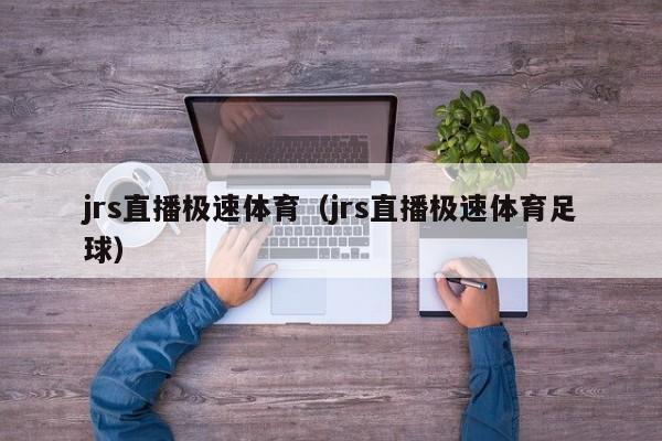 jrs直播极速体育（jrs直播极速体育足球）