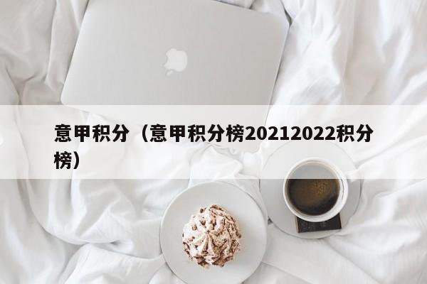 意甲积分（意甲积分榜20212022积分榜）