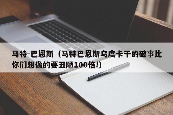 马特-巴恩斯（马特巴恩斯乌度卡干的破事比你们想像的要丑陋100倍!）