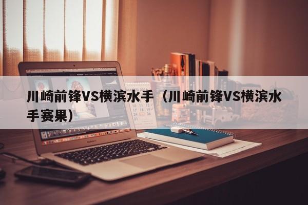 川崎前锋VS横滨水手（川崎前锋VS横滨水手赛果）