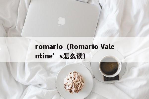romario（Romario Valentine’s怎么读）