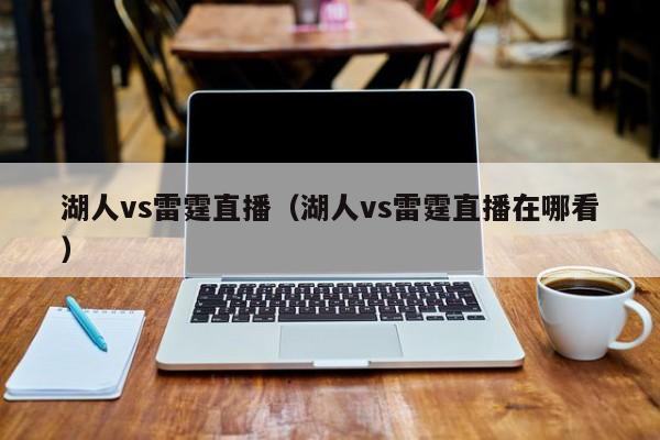 湖人vs雷霆直播（湖人vs雷霆直播在哪看）