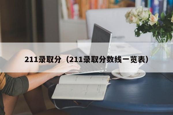 211录取分（211录取分数线一览表）