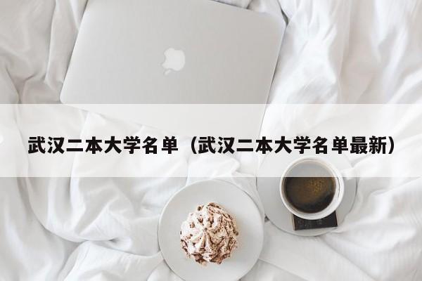 武汉二本大学名单（武汉二本大学名单最新）