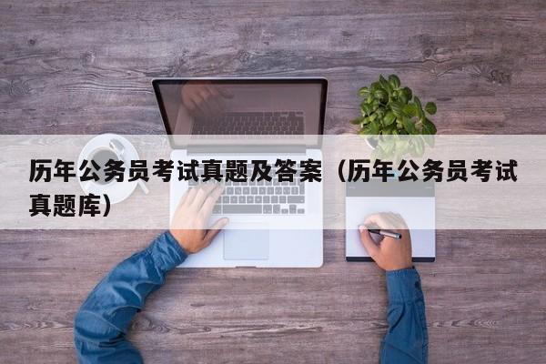 历年公务员考试真题及答案（历年公务员考试真题库）