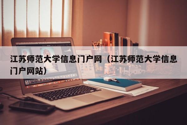 江苏师范大学信息门户网（江苏师范大学信息门户网站）