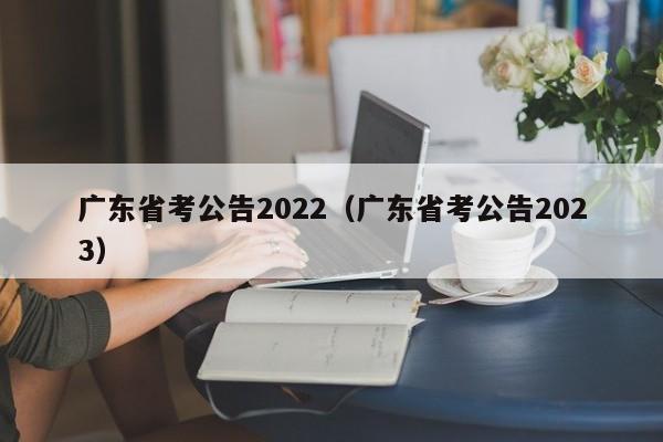 广东省考公告2022（广东省考公告2023）