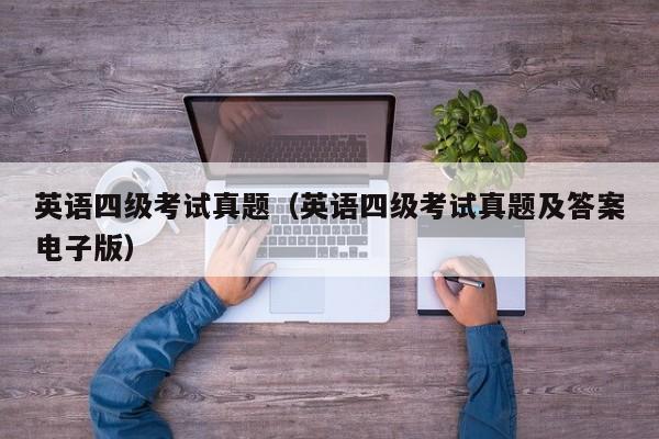 英语四级考试真题（英语四级考试真题及答案电子版）