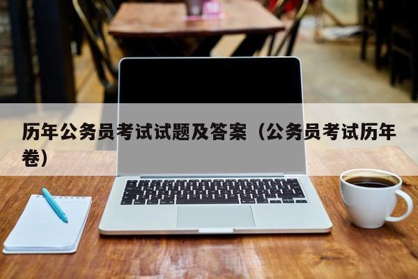 历年公务员考试试题及答案（公务员考试历年卷）