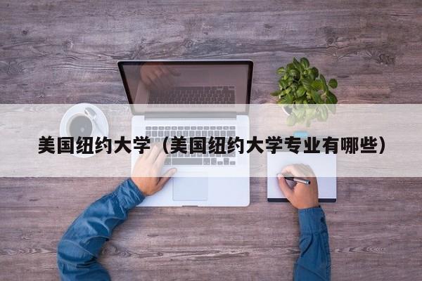 美国纽约大学（美国纽约大学专业有哪些）
