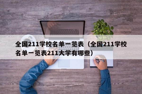全国211学校名单一览表（全国211学校名单一览表211大学有哪些）