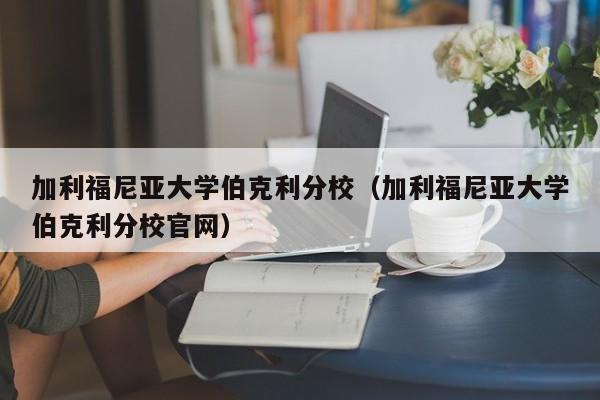 加利福尼亚大学伯克利分校（加利福尼亚大学伯克利分校官网）