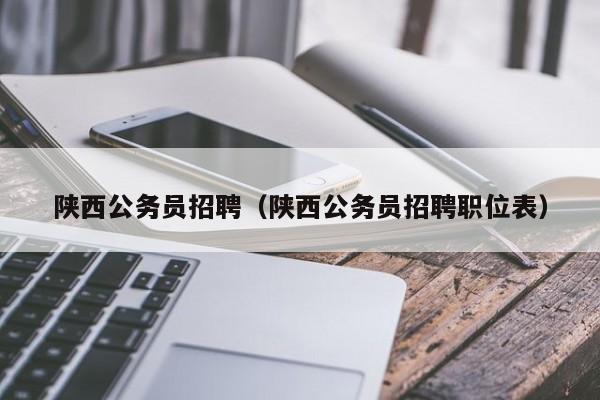 陕西公务员招聘（陕西公务员招聘职位表）