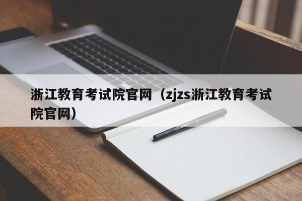 浙江教育考试院官网（zjzs浙江教育考试院官网）
