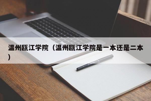 温州瓯江学院（温州瓯江学院是一本还是二本）