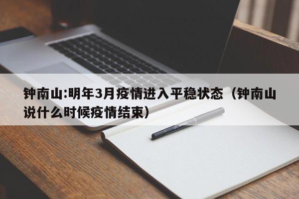钟南山:明年3月疫情进入平稳状态（钟南山说什么时候疫情结束）