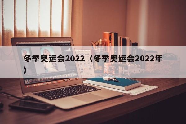 冬季奥运会2022（冬季奥运会2022年）