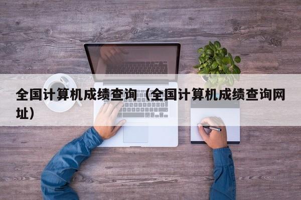 全国计算机成绩查询（全国计算机成绩查询网址）