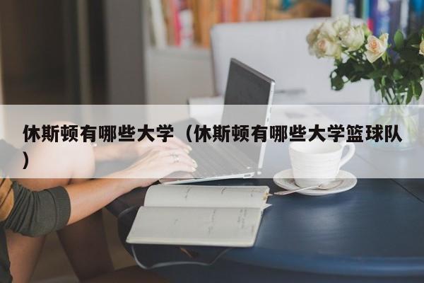 休斯顿有哪些大学（休斯顿有哪些大学篮球队）