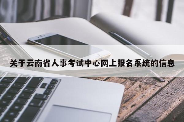关于云南省人事考试中心网上报名系统的信息