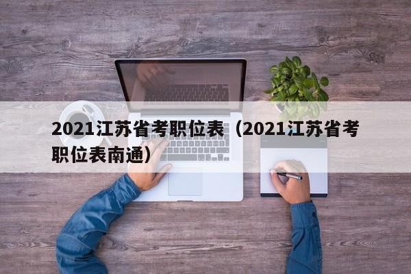 2021江苏省考职位表（2021江苏省考职位表南通）