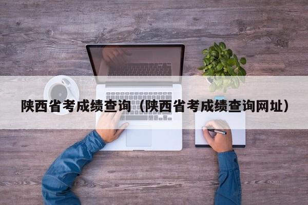 陕西省考成绩查询（陕西省考成绩查询网址）