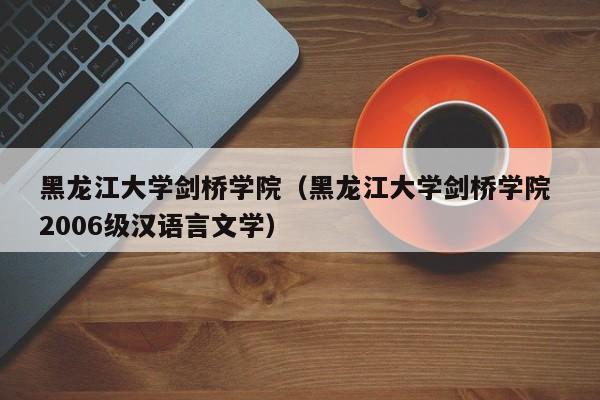 黑龙江大学剑桥学院（黑龙江大学剑桥学院 2006级汉语言文学）