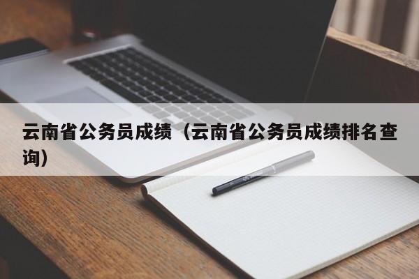 云南省公务员成绩（云南省公务员成绩排名查询）