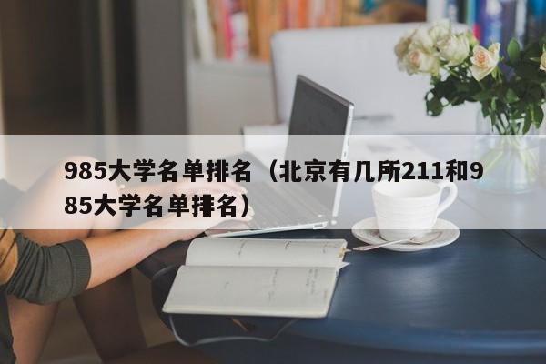 985大学名单排名（北京有几所211和985大学名单排名）
