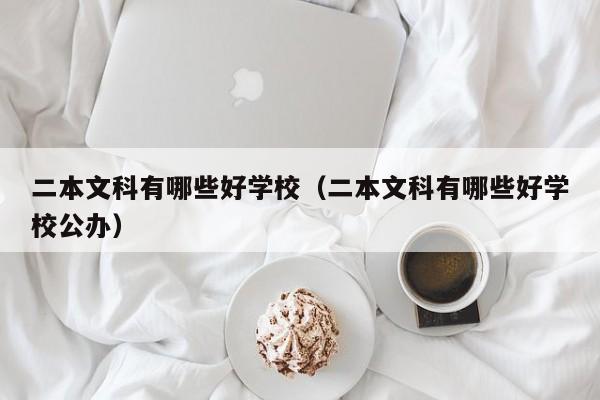 二本文科有哪些好学校（二本文科有哪些好学校公办）