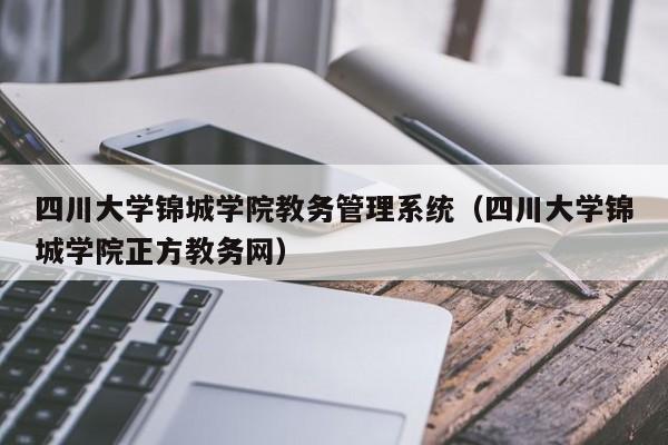 四川大学锦城学院教务管理系统（四川大学锦城学院正方教务网）