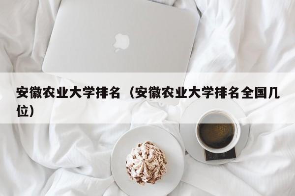 安徽农业大学排名（安徽农业大学排名全国几位）