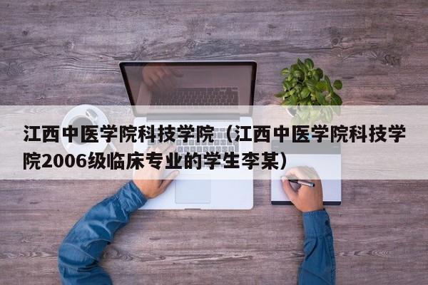 江西中医学院科技学院（江西中医学院科技学院2006级临床专业的学生李某）