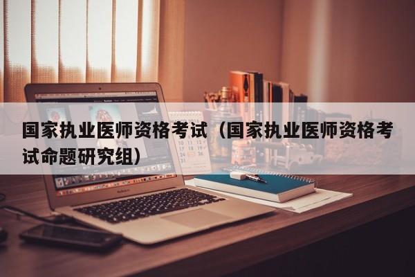 国家执业医师资格考试（国家执业医师资格考试命题研究组）