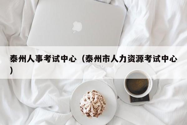 泰州人事考试中心（泰州市人力资源考试中心）
