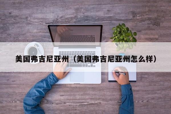 美国弗吉尼亚州（美国弗吉尼亚州怎么样）