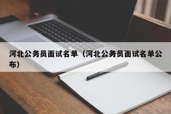 河北公务员面试名单（河北公务员面试名单公布）